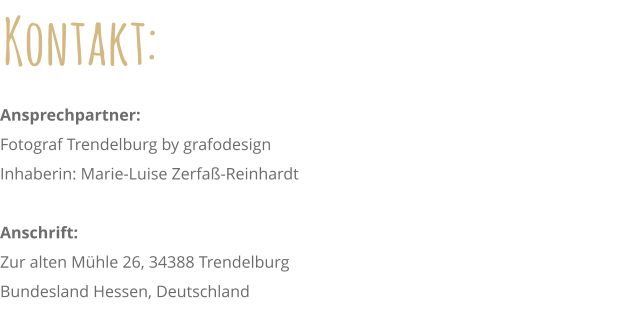 Ansprechpartner: Fotograf Trendelburg by grafodesign Inhaberin: Marie-Luise Zerfaß-Reinhardt   Anschrift: Zur alten Mühle 26, 34388 Trendelburg  Bundesland Hessen, Deutschland Kontakt: